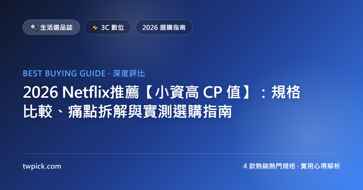 2026 Netflix推薦【小資高 CP 值】:規格比較、痛點拆解與實測選購指南
