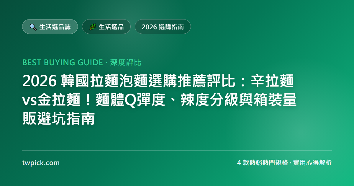 2026 韓國拉麵泡麵選購推薦評比：辛拉麵vs金拉麵！麵體Q彈度、辣度分級與箱裝量販避坑指南