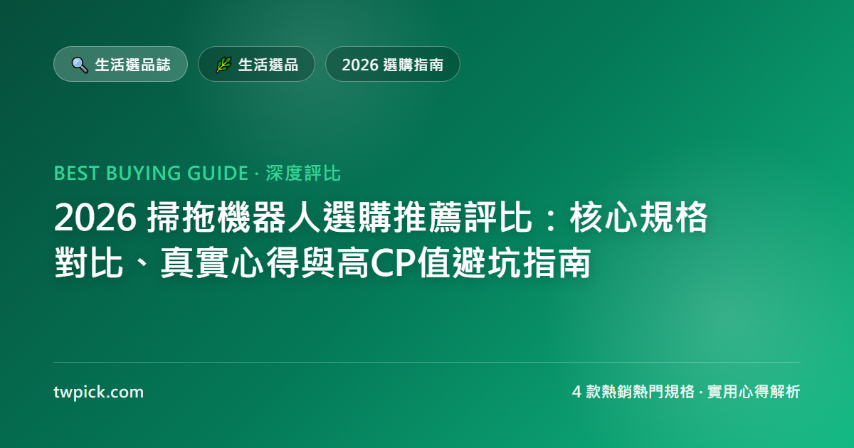2026 掃拖機器人選購推薦評比:核心規格對比、真實心得與高CP值避坑指南