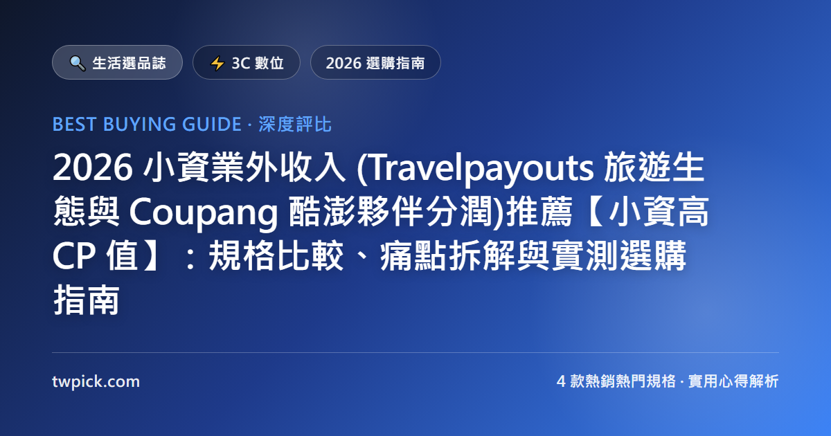 2026 小資業外收入 (Travelpayouts 旅遊生態與 Coupang 酷澎夥伴分潤)推薦【小資高 CP 值】：規格比較、痛點拆解與實測選購指南
