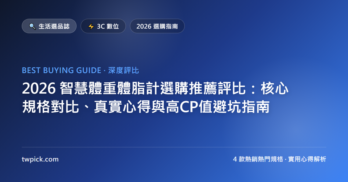 2026 智慧體重體脂計選購推薦評比：核心規格對比、真實心得與高CP值避坑指南